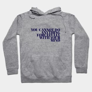 You Cannot Do Anything Forcefully With Your Mind Hoodie